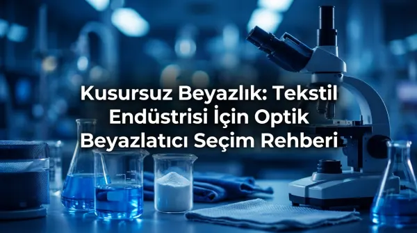Kusursuz Beyazlık: Tekstil Endüstrisi İçin Optik Beyazlatıcı Seçim Rehberi