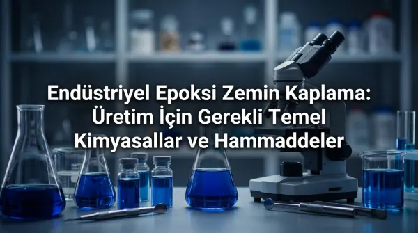 Endüstriyel Epoksi Zemin Kaplama: Üretim İçin Gerekli Temel Kimyasallar ve Hammaddeler