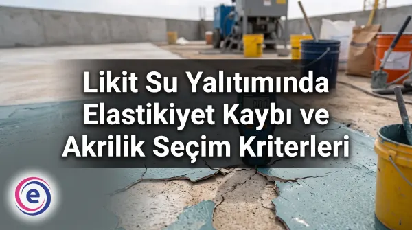 Likit Su Yalıtımında Elastikiyet Kaybı ve Akrilik Seçim Kriterleri
