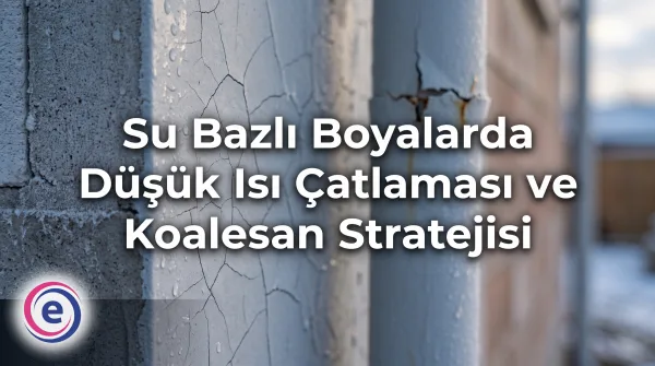 Su Bazlı Boyalarda Düşük Isı Çatlaması ve Koalesan Stratejisi